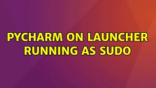 Ubuntu: PyCharm on Launcher running as Sudo