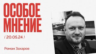 Особое мнение / Роман Захаров // 20.05.24