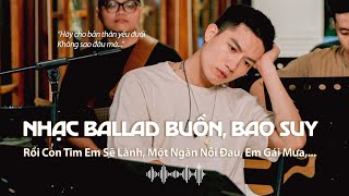 Top Hit Nhạc Ballad buồn 2024, nhạc suy cho người mới thất tình | Một Ngàn Nỗi Đau, Em Gái Mưa