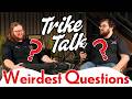 These Are The CRAZIEST Questions! - Trike Talk Ep 31