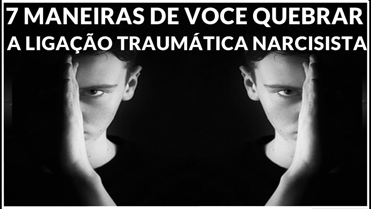 7  MANEIRAS DE QUEBRAR A LIGAÇÃO TRAUMÁTICA NARCISISTA