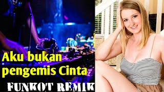 DJ AKU BUKAN PENGEMIS CINTA[Dangdut] || FUNKOT REMIK