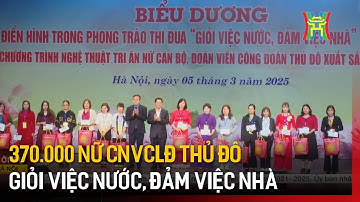 Biểu dương 370.000 nữ CNVCLĐ Thủ đô "Giỏi việc nước, đảm việc nhà"