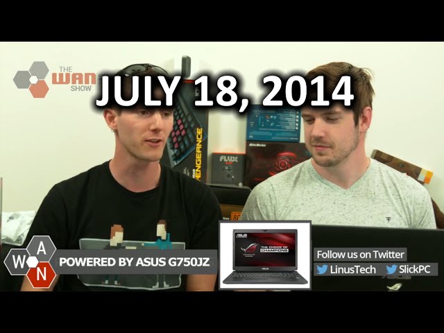 THE
WAN
SHOW
JULY 18, 2014
A
W POWERED BY ASUS G750JZ
N
Follow us on Twitter
LinusTech SlickPC