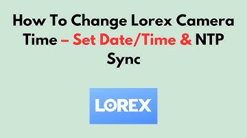 Jak zmienić czas w aparacie Lorex – ustaw datę/godzinę i synchronizację NTP
