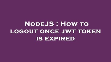 NodeJS : How to logout once jwt token is expired