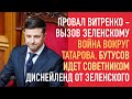 Провал Витренко—вызов Зеленскому. Война вокруг Татарова. Бутусов—советником. Диснейленд Зеленского