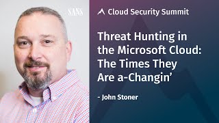 Threat Hunting in the Microsoft Cloud: Times They Are a-Changin' | John Stoner