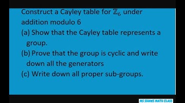 Construct a Cayley for Z 6 under addition modulo 6. Write down all generators and proper subgroups