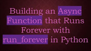 Building an Async Function that Runs Forever with run_forever in Python
