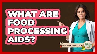 What Are Food Processing Aids? - Your Nutrition Network