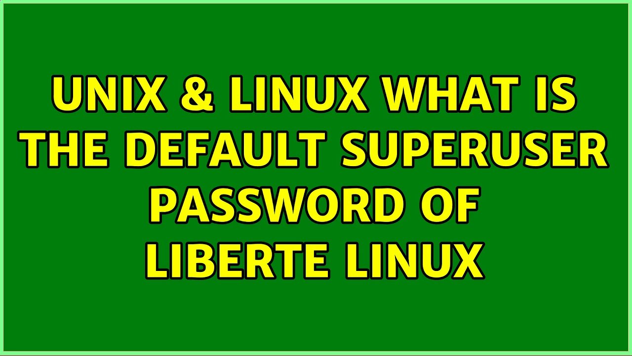 Unix Linux What Is The Default Superuser Password Of Liberte Linux unix-linux-what-is-the-default-superuser-password-of-liberte-linux