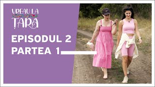 Vreau la țară | Episodul 2 (partea 1)