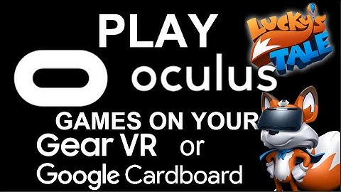 Play Oculus Rift Games On Your Gear VR Or google Cardboard ( How to Play Luckys Tale on Mobile VR)