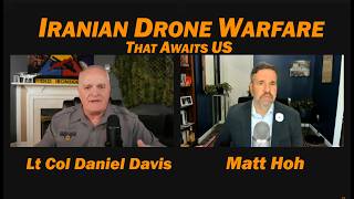 Iranian Drone Warfare That Awaits US /Lt Col Daniel Davis & Matt Hoh