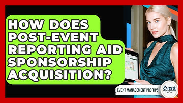 How Does Post-Event Reporting Aid Sponsorship Acquisition? - Event Management Pro Tips