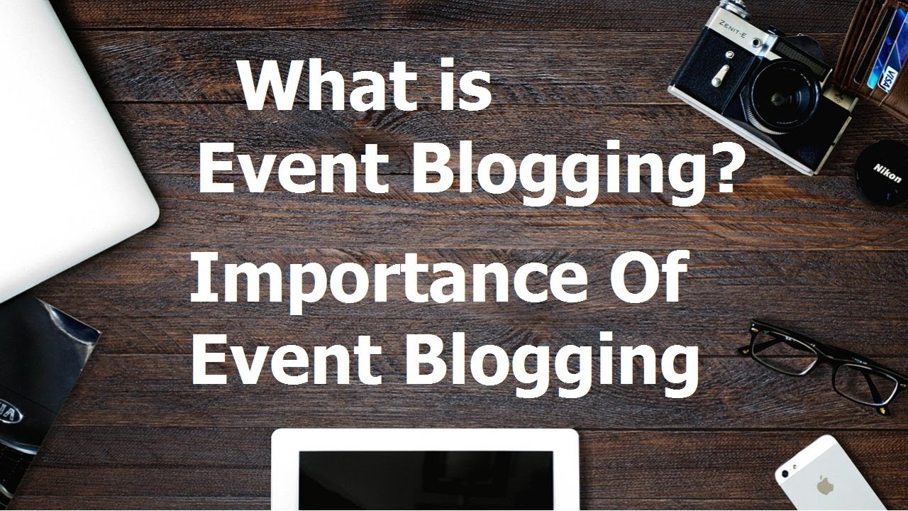 What is event blogging? Importance of Blogging on particular event | How to start event blogging