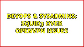 DevOps & SysAdmins: Squid3 over OpenVPN issues