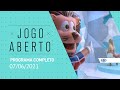 07/06/2021 - JOGO ABERTO - PROGRAMA COMPLETO