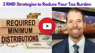 3 RMD Strategies to Reduce Your Tax Burden