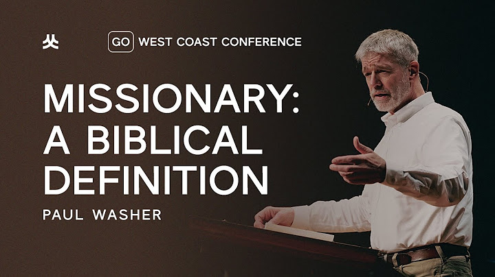 Go: West Coast Conference | Paul Washer — Missionary: A Biblical Definition