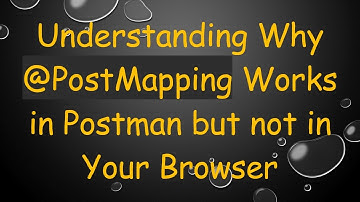 Understanding Why @ PostMapping Works in Postman but not in Your Browser