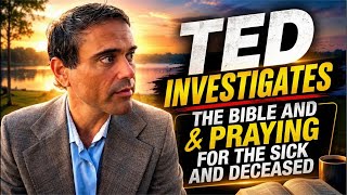 Ted Investigates Bible Prayer & Praying for the Sick And Deceased!