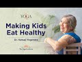 Yoga & You: Healthy Eating & Kids | Dr. Hansaji Yogendra