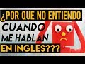 ¿POR QUE NO ENTIENDO CUANDO ME HABLAN EN INGLES????