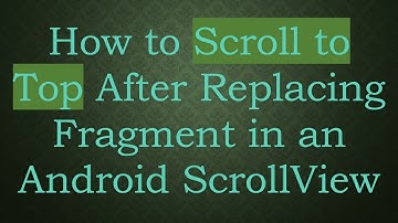 How to Scroll to Top After Replacing Fragment in an Android ScrollView