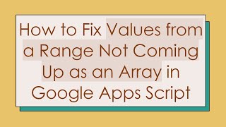 How to Fix Values from a Range Not Coming Up as an Array in Google Apps Script