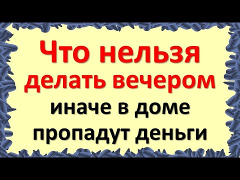 Что нельзя делать вечером, иначе в доме пропадут деньги. Народные приметы