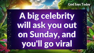 A big celebrity will ask you out on Sunday, and you'll go viral...