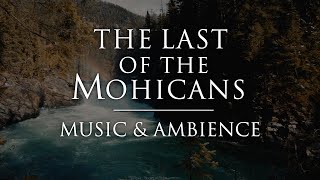 The Last of the Mohicans | Calming Music \u0026 Ambience for Relaxation, Sleep, and Studying.