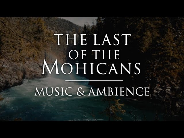 The Last of the Mohicans | Calming Music u0026 Ambience for Relaxation, Sleep, and Studying. class=