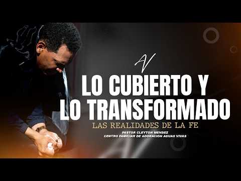 LO CUBIERTO Y LO TRANSFORMADO - Pastor Cleyton Méndez