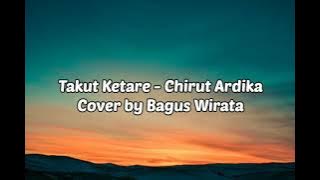 Lirik lagu  TAKUT KETARE - CHIRUT ARDIKA | Cover by BAGUS WIRATA