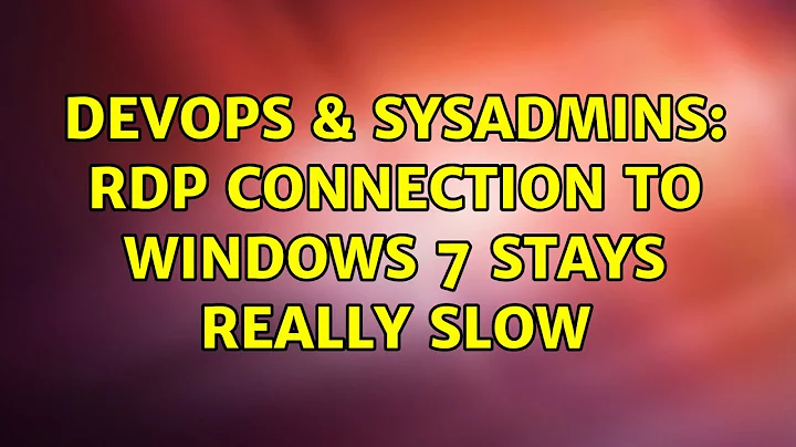 DevOps & SysAdmins: RDP Connection to Windows 7 stays really slow (13 Solutions!!)