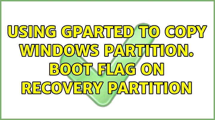 Using GParted to copy Windows partition. Boot flag on Recovery partition (2 Solutions!!)