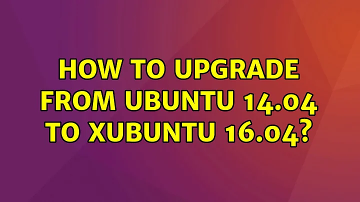 How to upgrade from Ubuntu 14.04 to Xubuntu 16.04?