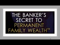 The Banker's Secret to Permanent Family Wealth