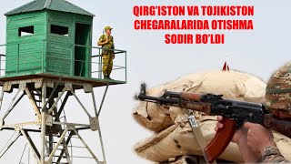 QIRG'ISTON VA TOJIKISTON URUSH BOSHLASHDIMI? OTISHMA SODIR BO'LGAN