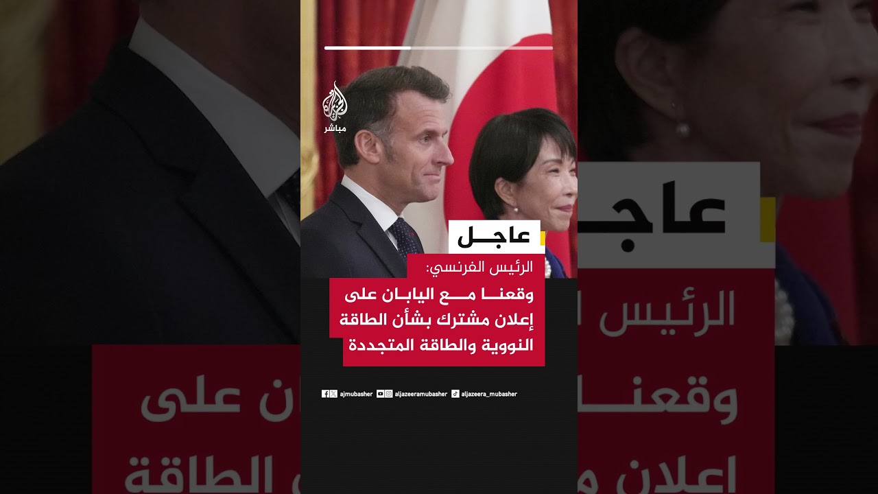 عاجل | الرئيس الفرنسي: وقعنا مع اليابان على إعلان مشترك بشأن الطاقة النووية والطاقة المتجددة