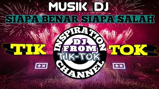 DJ SIAPA BENAR SIAPA SALAH (DJ  MUSIK VIRAL VERSI TIK TOK)