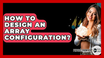 How To Design An Array Configuration? - Physics Frontier