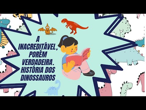 A INACREDITÁVEL, PORÉM VERDADEIRA. HISTÓRIA DOS DINOSSAUROS. AUDIO LIVRO-HISTORIA PARA CRIANÇAS
