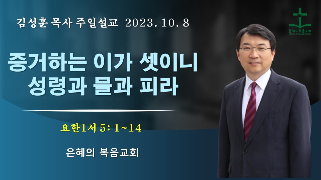 2023년 10월 8일 | 김성훈목사 주일말씀  | 요한1서 5: 1-14 |  증거하는 이가 셋이니 성령과 물과 피라 |  신앙상담 042-826-5506