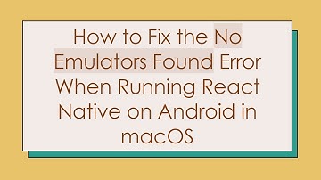 How to Fix the No Emulators Found Error When Running React Native on Android in macOS