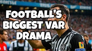 The 10 Most Divisive VAR Decisions in Football