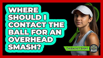Where Should I Contact The Ball For An Overhead Smash?